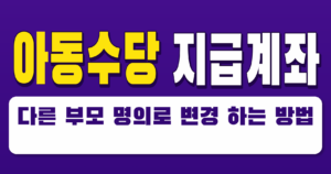 아동수당 지급계좌 다른 부모 명의로 변경