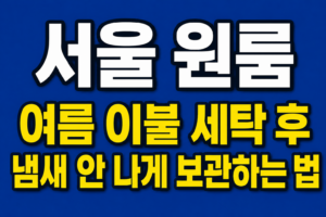 서울 원룸 여름 이불 보관법, 세탁 후 냄새 안 나게 말리고 수납하는 순서
