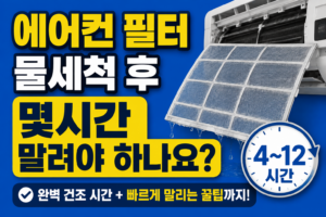 에어컨 필터 물세척 후 몇 시간 말려야 하나요? 12~24시간 건조 기준